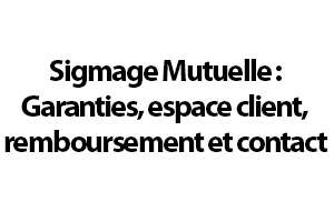 Sigmage Mutuelle : Garanties, espace client, remboursement et contact